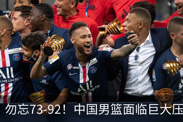 勿忘73-92！中国男篮面临巨大压力，三人角色至关重要